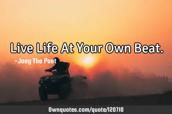 Live Life At Your Own B
