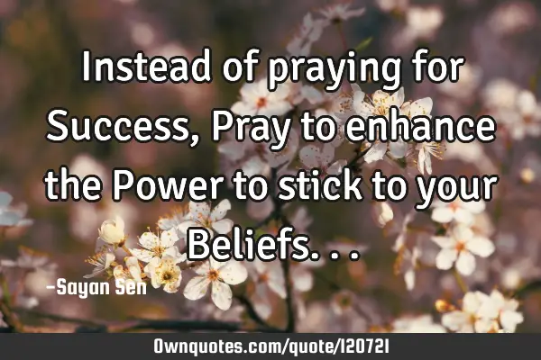 Instead of praying for Success, Pray to enhance the Power to stick to your B