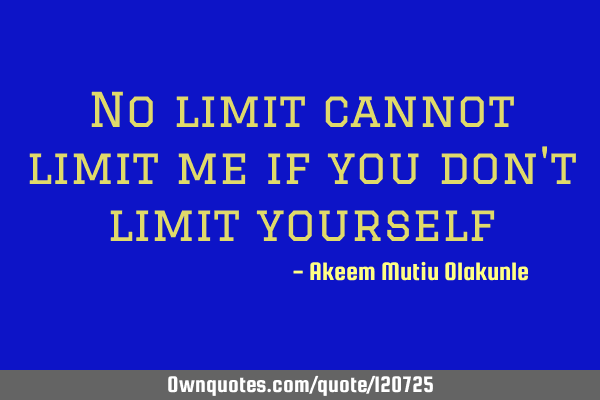 No limit cannot limit me if you don