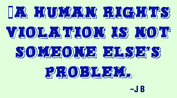 A human rights violation is not someone else