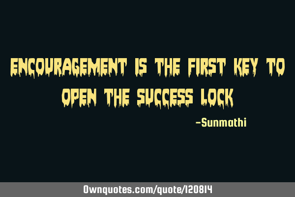 Encouragement is the first key to open the success