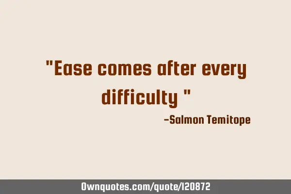 "Ease comes after every difficulty "