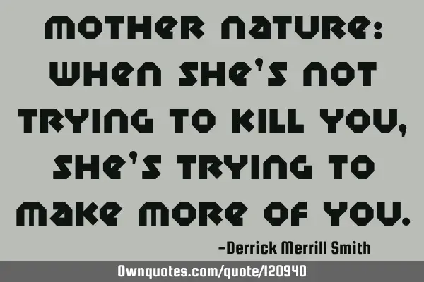 Mother Nature: When She
