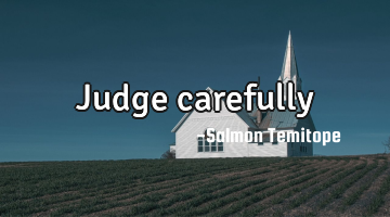 Judge carefully