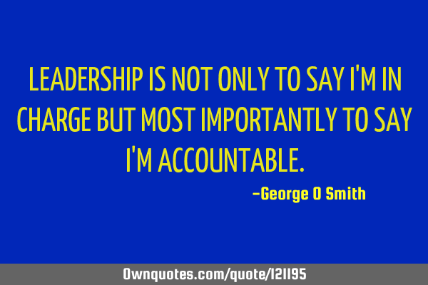 LEADERSHIP IS NOT ONLY TO SAY I