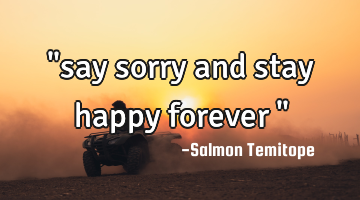 "say sorry and stay happy forever "