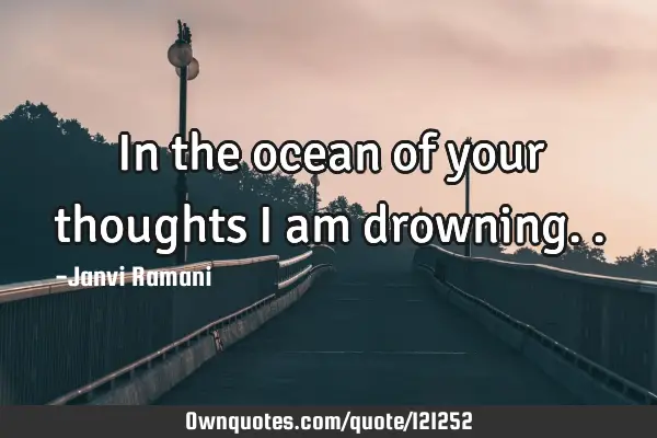 In the ocean of your thoughts I am