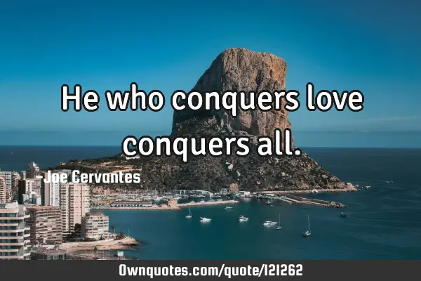 He who conquers love conquers