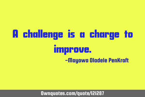 A challenge is a charge to