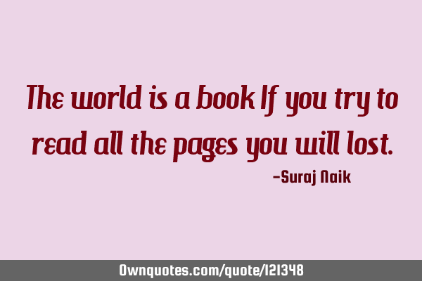 The world is a book If you try to read all the pages you will