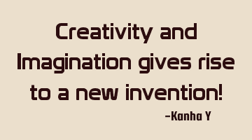 Creativity and Imagination gives rise to a new invention!