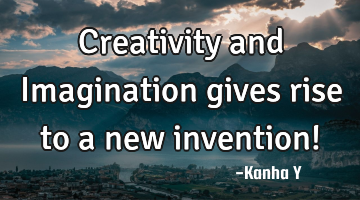 Creativity and Imagination gives rise to a new invention!