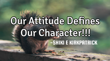 Our Attitude Defines Our Character!!!