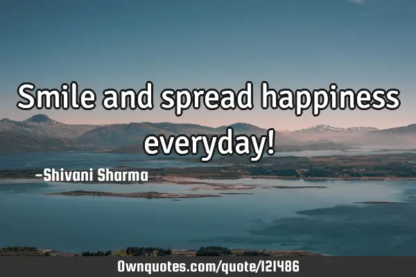 Smile and spread happiness everyday!
