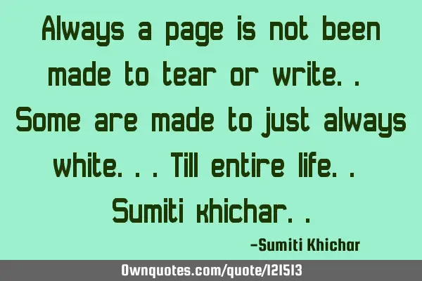Always a page is not been made to tear or write.. Some are made to just always white...till entire