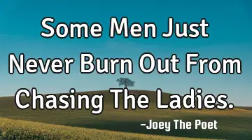 Some Men Just Never Burn Out From Chasing The Ladies.