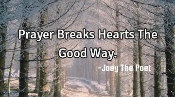 Prayer Breaks Hearts The Good Way.