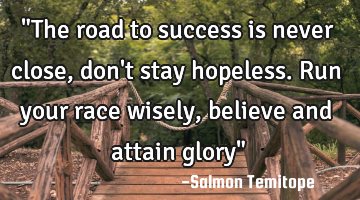 "The road to success is never close, don