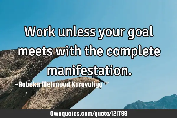 Work unless your goal meets with the complete