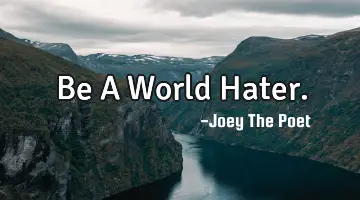 Be A World Hater.