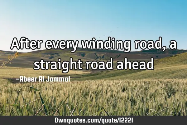 After every winding road, a straight road
