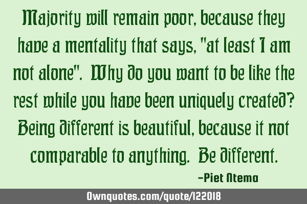Majority will remain poor, because they have a mentality that says, "at least I am not alone". Why