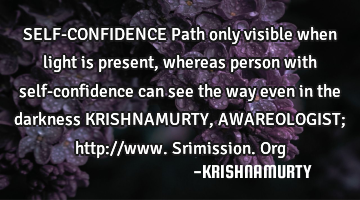 SELF-CONFIDENCE Path only visible when light is present, whereas person with self-confidence can