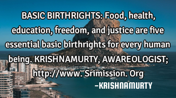 BASIC BIRTHRIGHTS: Food, health, education, freedom, and justice are five essential basic