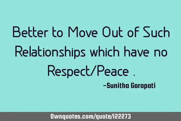 Better to Move Out of Such Relationships which have no Respect/Peace