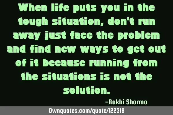 When life puts you in the tough situation, don