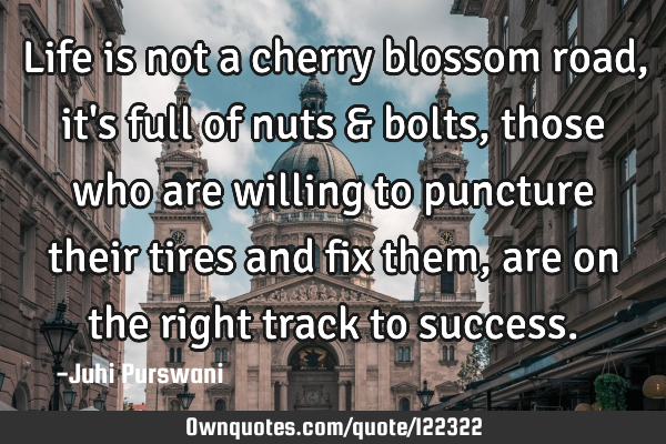 Life is not a cherry blossom road, it