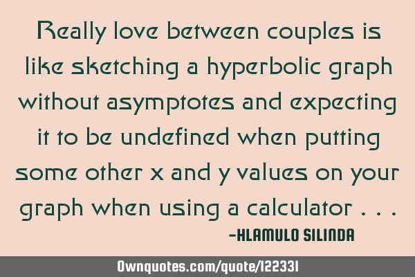 Really love between couples is like sketching a hyperbolic graph without asymptotes and expecting