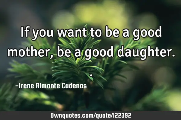 If you want to be a good mother ,be a good