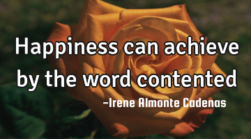 Happiness can achieve by the word contented