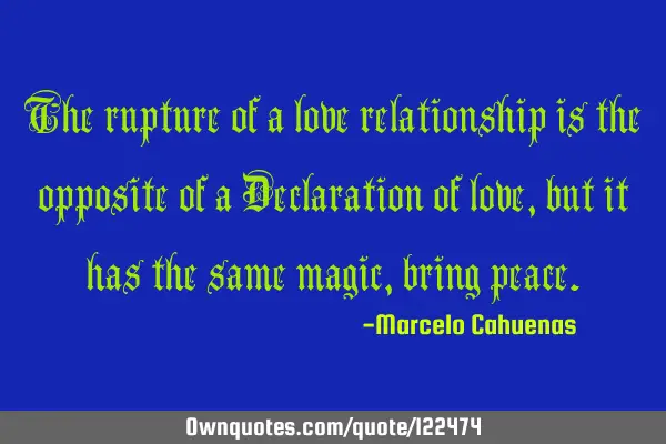 The rupture of a love relationship is the opposite of a Declaration of love, but it has the same