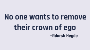 No one wants to remove their crown of