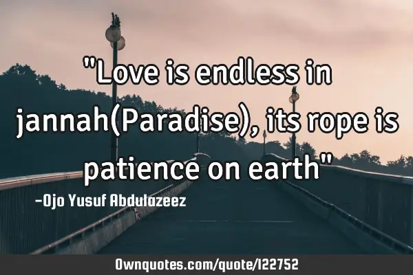 "Love is endless in jannah(Paradise), its rope is patience on earth"