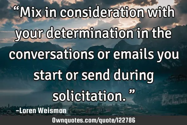 “Mix in consideration with your determination in the conversations or emails you start or send