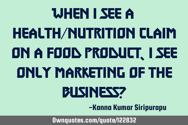 When I see a health/nutrition claim on a food product, I see only marketing of the business?