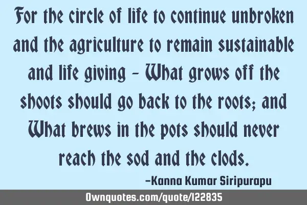 For the circle of life to continue unbroken and the agriculture to remain sustainable and life