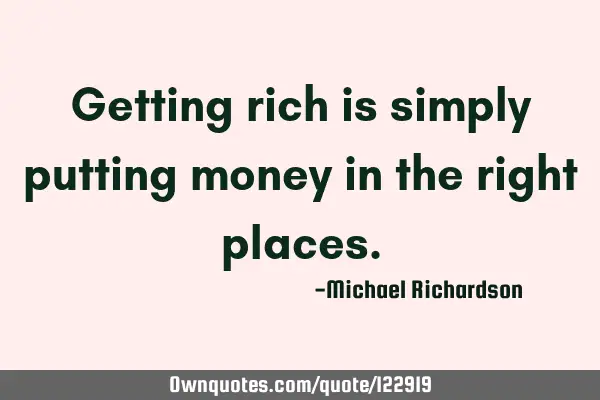 Getting rich is simply putting money in the right