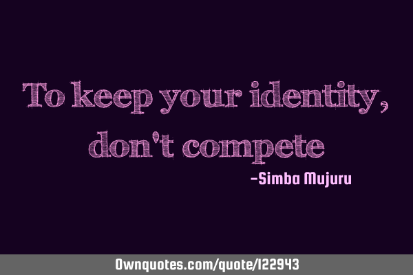 To keep your identity, don