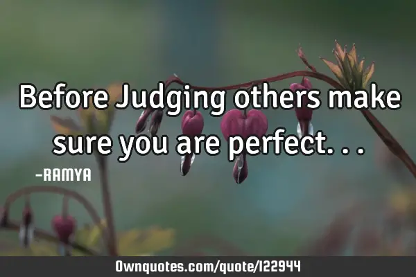 Before Judging others make sure you are