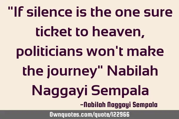 "If silence is the one sure ticket to heaven, politicians won