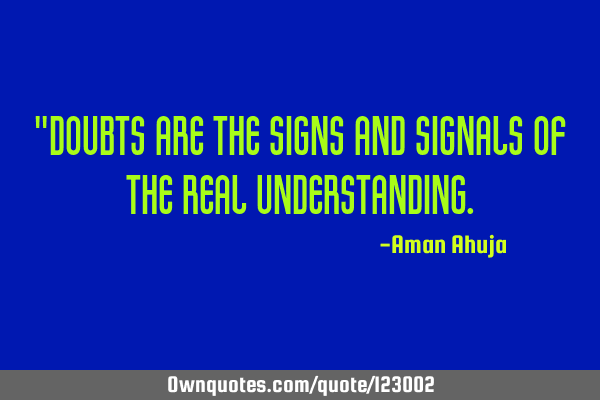 "Doubts are the signs and signals of the Real U