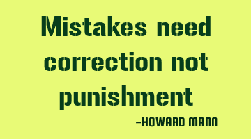 Mistakes need correction not punishment