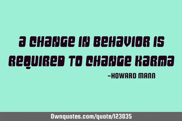 A change in behavior is required to change