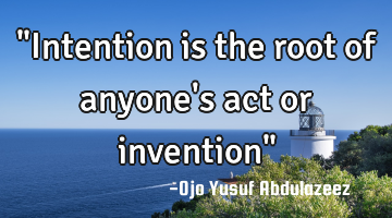 "Intention is the root of anyone