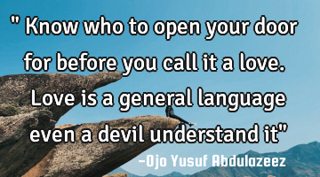 " Know who to open your door for before you call it a love. Love is a general language even a devil