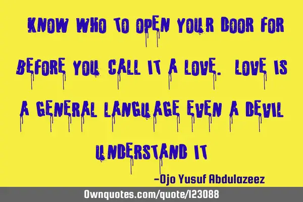 " Know who to open your door for before you call it a love. Love is a general language even a devil
